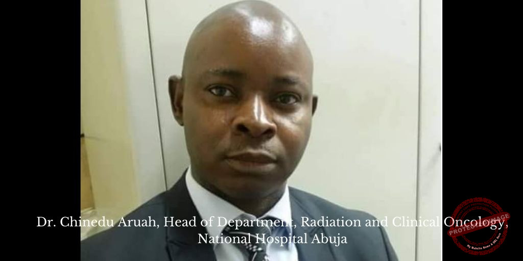 Dr. Chinedu Aruah, Head of Department, Radiation and Clinical Oncology, National Hospital Abuja